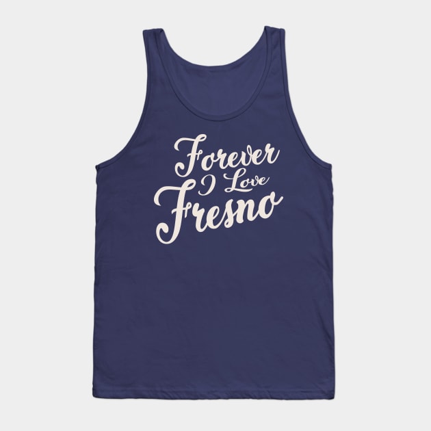 Forever i love Fresno Tank Top by unremarkable